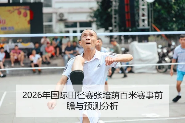 2026年国际田径赛张培萌百米赛事前瞻与预测分析