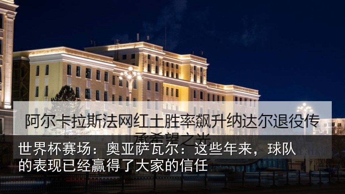世界杯赛场：奥亚萨瓦尔：这些相关情况经赢得了大家的信任