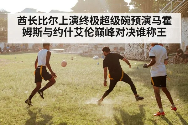 酋长比尔上演终极超级碗预演马霍姆斯与约什艾伦巅峰对决谁称王