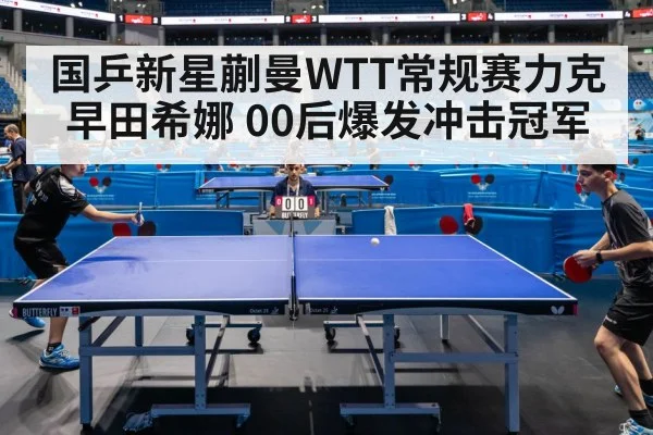 国乒新星蒯曼WTT常规赛力克早田希娜 00后爆发冲击冠军